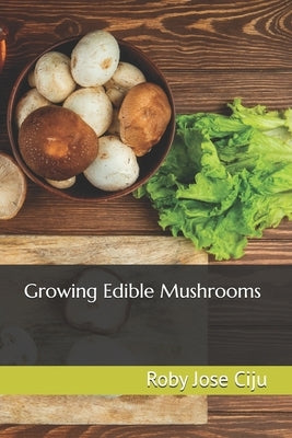 Growing Edible Mushrooms by Ciju, Roby Jose