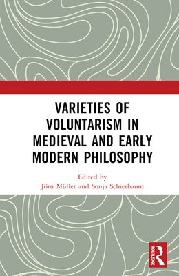 Varieties of Voluntarism in Medieval and Early Modern Philosophy by Schierbaum, Sonja