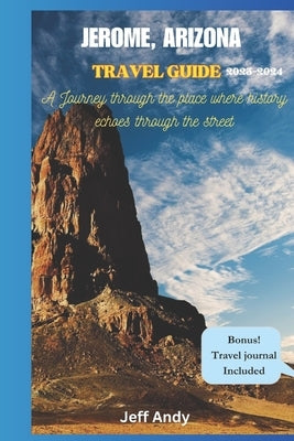 Jerome, Arizona Travel Guide: Journey Through The Place Where History Echoes Through The Streets by Andy, Jeff