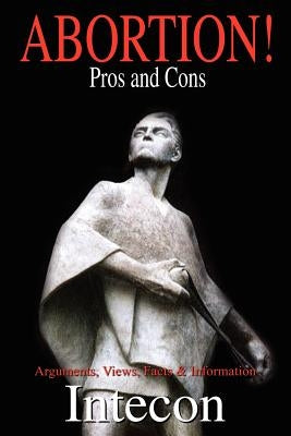 Abortion ! Pros and Cons: Arguments, Views, Facts & Information by Intecon