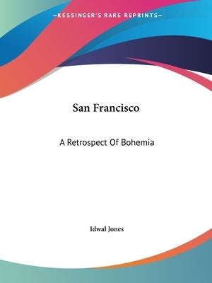 San Francisco: A Retrospect Of Bohemia by Jones, Idwal