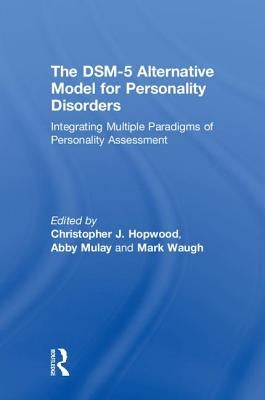 The Dsm-5 Alternative Model for Personality Disorders: Integrating Multiple Paradigms of Personality Assessment by Hopwood, Christopher J.