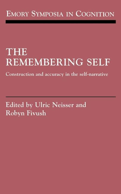 The Remembering Self: Construction and Accuracy in the Self-Narrative by Neisser, Ulric