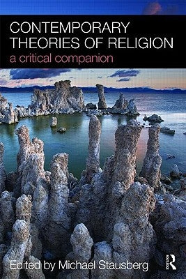 Contemporary Theories of Religion: A Critical Companion by Stausberg, Michael