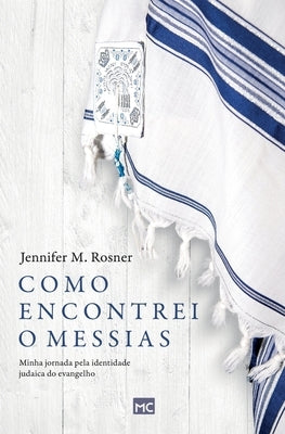 Como encontrei o Messias: Minha jornada pela identidade judaica do evangelho by Rosner, Jennifer M.