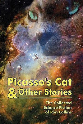 Picasso's Cat & Other Stories: The Collected Science Fiction of Ron Collins by Collins, Ron