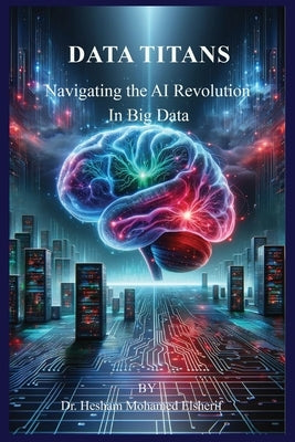 Data Titans: Navigating the AI Revolution in Big Data by Elsherif, Hesham Mohamed