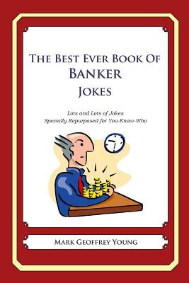 The Best Ever Book of Banker Jokes: Lots and Lots of Jokes Specially Repurposed for You-Know-Who by Young, Mark Geoffrey