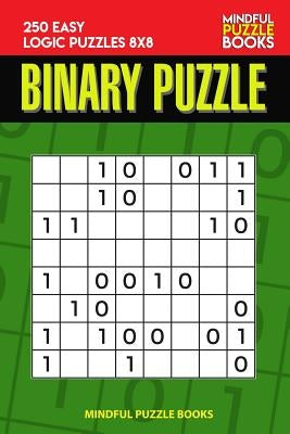 Binary Puzzle: 250 Easy Logic Puzzles 8x8 by Mindful Puzzle Book