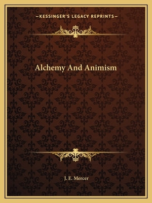 Alchemy And Animism by Mercer, J. E.