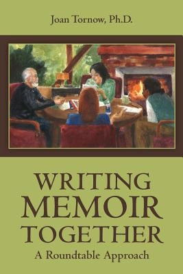 Writing Memoir Together: A Roundtable Approach by Tornow Ph. D., Joan