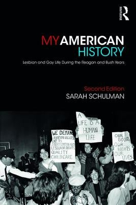 My American History: Lesbian and Gay Life During the Reagan and Bush Years by Schulman, Sarah