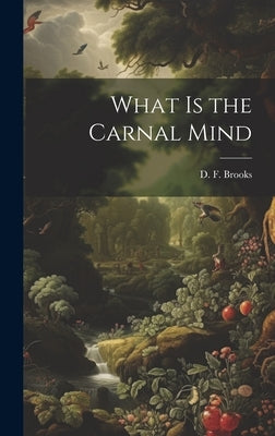 What is the Carnal Mind by Brooks, D. F.