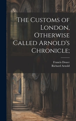 The Customs of London, Otherwise Called Arnold's Chronicle; by Arnold, Richard D. 1521?