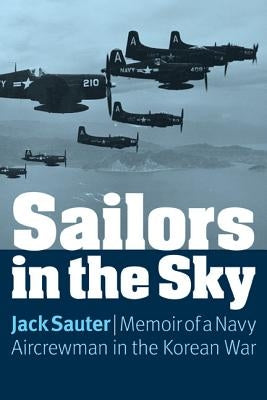 Sailors in the Sky: Memoir of a Navy Aircrewman in the Korean War by Sauter, Jack