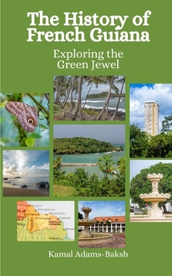The History of French Guiana: Exploring the Green Jewel by Hansen, Einar Felix