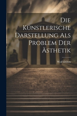 Die Künstlerische Darstellung als Problem der Ästhetik by Dohrn, Wolf
