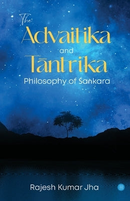 The Advaitika and Tāntrika Philosophy of Śaṅkara by Kumar, Jha Rajesh
