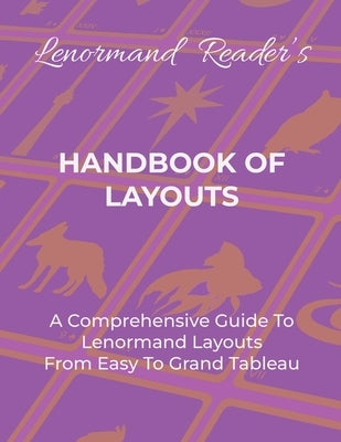 Handbook of Layouts: A Comprehensive Guide To Lenormand Layouts From Easy to Grand Tableau by Layla the Lenormand Reader