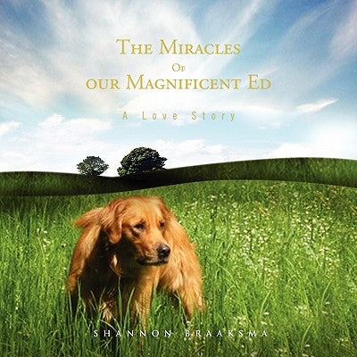 The Miracles of Our Magnificent Ed: A Love Story by Braaksma, Shannon