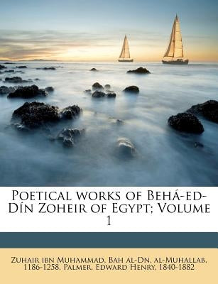 Poetical Works of Beha-Ed-Din Zoheir of Egypt; Volume 1 by Zuhair Ibn Muhammad, Bah Al