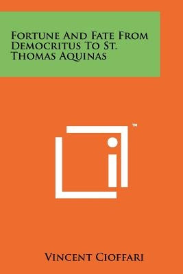 Fortune And Fate From Democritus To St. Thomas Aquinas by Cioffari, Vincent