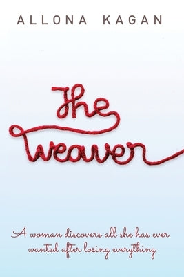 The Weaver: A woman discovers all she has ever wanted after losing everything by Kagan, Allona