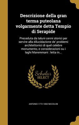 Descrizione della gran terma puteolana volgarmente detta Tempio di Serapide: Preceduta da taluni cenni storici per servire alla dilucidazione de' prob by Niccolini, Antonio 1772-1850
