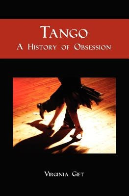 Tango: A History of Obsession by Gift, Virginia