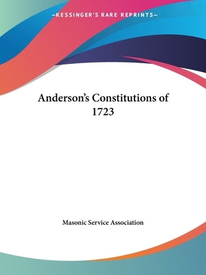 Anderson's Constitutions of 1723 by Masonic Service Association