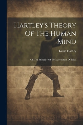 Hartley's Theory Of The Human Mind: On The Principle Of The Association Of Ideas by Hartley, David