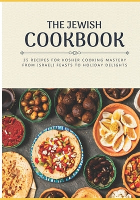 The Jewish Cookbook 35 Recipes for Kosher Cooking Mastery. From Israeli Feasts to Holiday Delights: Israeli food Jewish cookbook Jewish cooking Jewish by Barrera, Jose
