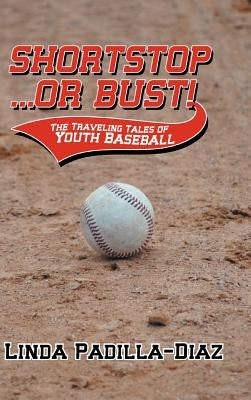 Shortstop ... or Bust!: The Traveling Tales of Youth Baseball by Padilla-Diaz, Linda