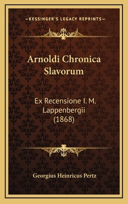 Arnoldi Chronica Slavorum: Ex Recensione I. M. Lappenbergii (1868) by Pertz, Georgius Heinricus