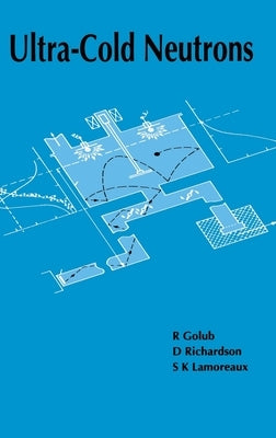 Ultra-Cold Neutrons by Golub, R.