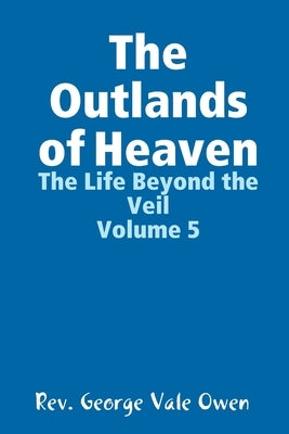 The Outlands of Heaven by Vale Owen, George