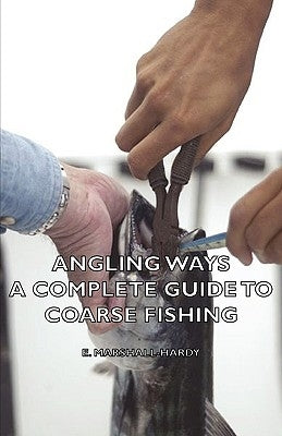 Angling Ways - A Complete Guide to Coarse Fishing by Marshall-Hardy, E.