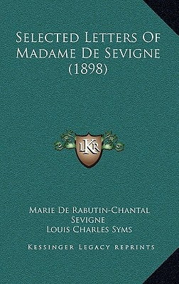 Selected Letters Of Madame De Sevigne (1898) by Sevigne, Marie De Rabutin-Chantal