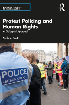 Protest Policing and Human Rights: A Dialogical Approach by Smith, Michael
