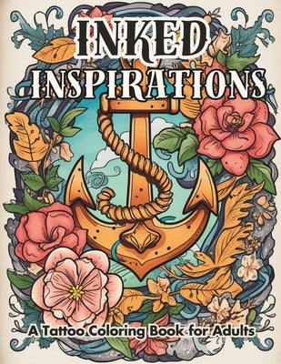 Inked Inspirations - A Tattoo Coloring Book for Adults: 40 Creative Designs for Relaxation and Fun by Digital, Inksprout