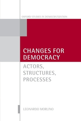 Changes for Democracy: Actors, Structures, Processes by Morlino, Leonardo