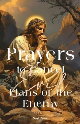Prayers To Cancel Evil Plans of The Enemy by Cross, Saul