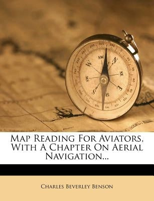 Map Reading for Aviators, with a Chapter on Aerial Navigation... by Benson, Charles Beverley