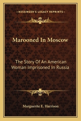 Marooned In Moscow: The Story Of An American Woman Imprisoned In Russia by Harrison, Marguerite E.