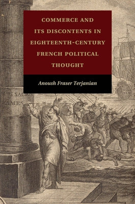 Commerce and Its Discontents in Eighteenth-Century French Political Thought by Terjanian, Anoush Fraser