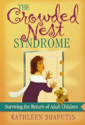 The Crowded Nest Syndrome: Surviving the Return of Adult Children by Shaputis, Kathleen