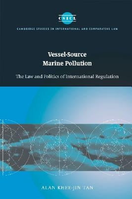 Vessel-Source Marine Pollution: The Law and Politics of International Regulation by Khee-Jin Tan, Alan