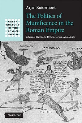 The Politics of Munificence in the Roman Empire by Zuiderhoek, Arjan