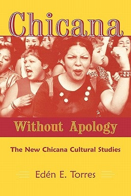 Chicana Without Apology: The New Chicana Cultural Studies by Torres, Eden E.