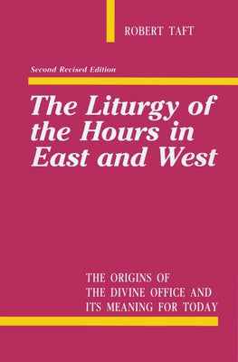 Liturgy of the Hours in East and West by Taft, Robert